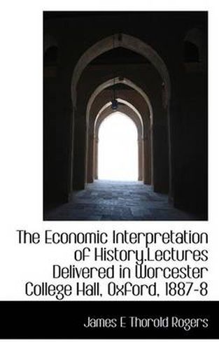 Cover image for The Economic Interpretation of History.Lectures Delivered in Worcester College Hall, Oxford, 1887-8