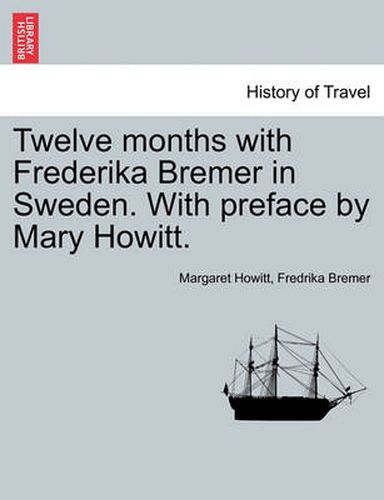 Cover image for Twelve Months with Frederika Bremer in Sweden. with Preface by Mary Howitt. Vol. I