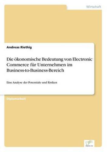 Cover image for Die oekonomische Bedeutung von Electronic Commerce fur Unternehmen im Business-to-Business-Bereich: Eine Analyse der Potentiale und Risiken