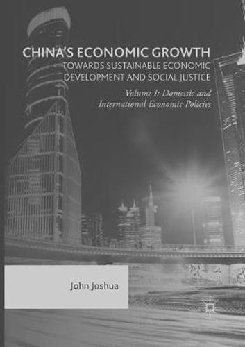 Cover image for China's Economic Growth: Towards Sustainable Economic Development and Social Justice: Volume I: Domestic and International Economic Policies