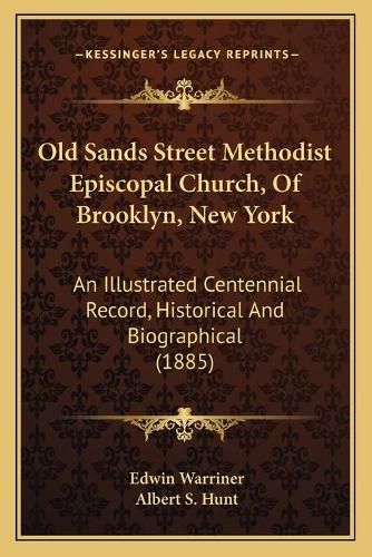 Old Sands Street Methodist Episcopal Church, of Brooklyn, New York: An Illustrated Centennial Record, Historical and Biographical (1885)