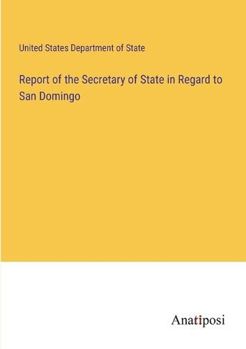 Cover image for Report of the Secretary of State in Regard to San Domingo