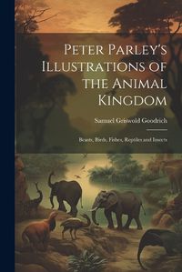 Cover image for Peter Parley's Illustrations of the Animal Kingdom