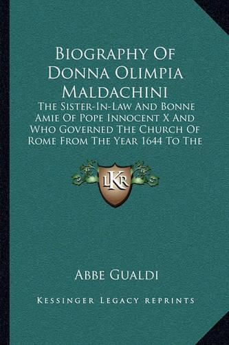 Cover image for Biography of Donna Olimpia Maldachini: The Sister-In-Law and Bonne Amie of Pope Innocent X and Who Governed the Church of Rome from the Year 1644 to the Year 1635 with Unlimited Sway