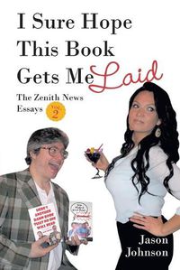 Cover image for I Sure Hope This Book Gets Me Laid: The Zenith News Essays Vol. 2