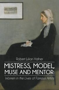 Cover image for Mistress, Model, Muse and Mentor: Women in the Lives of Famous Artists