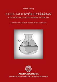 Cover image for Kelta Falu Gy&#337;r Hataraban (a Celtic Village Near Gy&#337;r): A Mindennapi Elet Szintere Es Regeszeti Leletei a Kes&#337; Vaskor Id&#337;szakabol