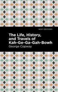 Cover image for The Life, History and Travels of Kah-Ge-Ga-Gah-Bowh