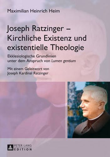 Joseph Ratzinger - Kirchliche Existenz Und Existentielle Theologie: Ekklesiologische Grundlinien Unter Dem Anspruch Von Lumen Gentium