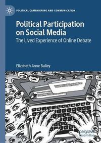 Cover image for Political Participation on Social Media: The Lived Experience of Online Debate