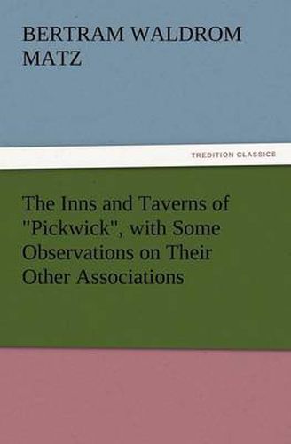 Cover image for The Inns and Taverns of Pickwick, with Some Observations on Their Other Associations