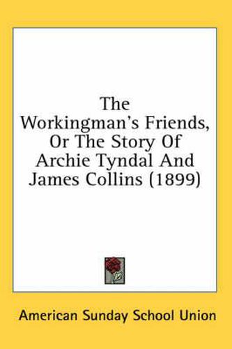 The Workingman's Friends, or the Story of Archie Tyndal and James Collins (1899)