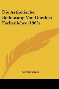 Cover image for Die Asthetische Bedeutung Von Goethes Farbenlehre (1903)