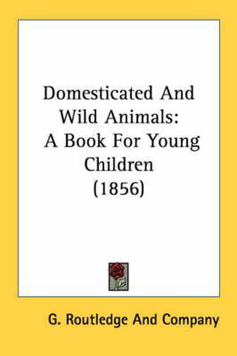 Cover image for Domesticated and Wild Animals: A Book for Young Children (1856)