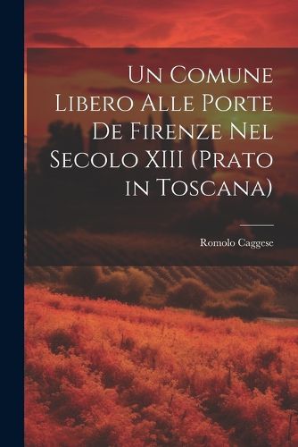 Cover image for Un Comune Libero Alle Porte De Firenze Nel Secolo XIII (Prato in Toscana)