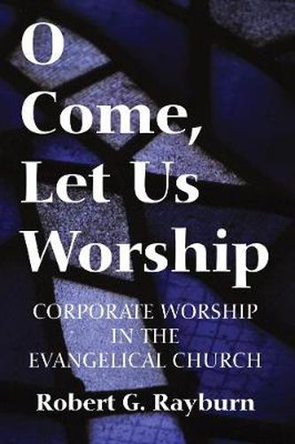 Cover image for O Come, Let Us Worship: Corporate Worship in the Evangelical Church