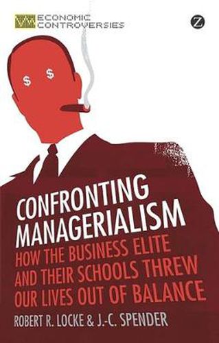 Cover image for Confronting Managerialism: How the Business Elite and Their Schools Threw Our Lives Out of Balance