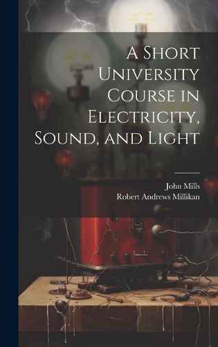 Cover image for A Short University Course in Electricity, Sound, and Light