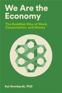 Cover image for We Are the Economy: The Buddhist Way of Work, Consumption, and Money