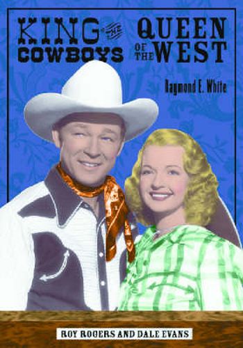 Cover image for King of the Cowboys, Queen of the West: Roy Rogers and Dale Evans