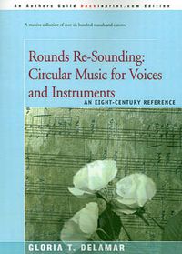 Cover image for Rounds Re-Sounding: Circular Music for Voices and Instruments: An Eight-Century Reference