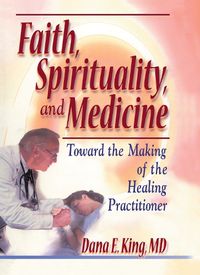 Cover image for Faith, Spirituality, and Medicine: Toward the Making of the Healing Practitioner