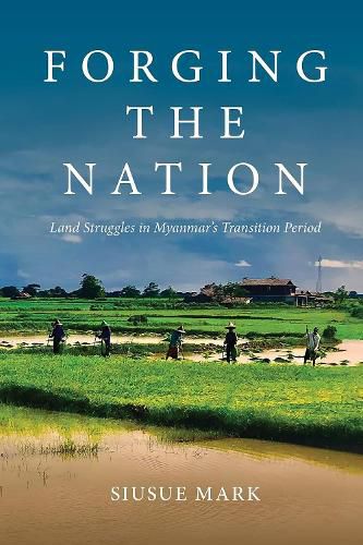 Cover image for Forging the Nation: Land Struggles in Myanmar's Transition Period