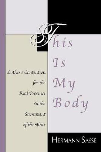 Cover image for This is My Body: Luther's Contention for the Real Presence in the Sacrament of the Altar