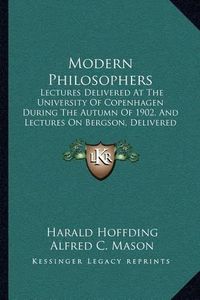 Cover image for Modern Philosophers: Lectures Delivered at the University of Copenhagen During the Autumn of 1902, and Lectures on Bergson, Delivered in 1913 (1915)