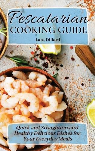 Cover image for Pescatarian Cooking Guide: Quick and straightforward Healthy Delicious Dishes for your everyday meals