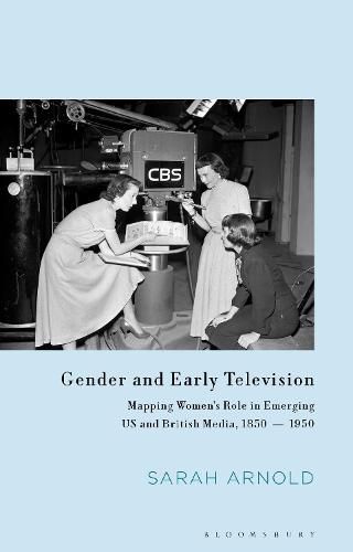 Cover image for Gender and Early Television: Mapping Women's Role in Emerging US and British Media, 1850-1950