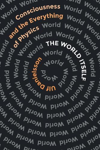 The World Itself: Consciousness and the Everything of Physics