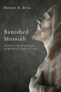 Cover image for Banished Messiah: Violence and Nonviolence in Matthew's Story of Jesus