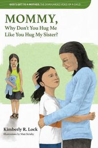 Cover image for God's Gift to a Mother: THE DISREGARDED VOICE OF A CHILD: MOMMY, Why Don't You Hug Me Like You Hug My Sister?