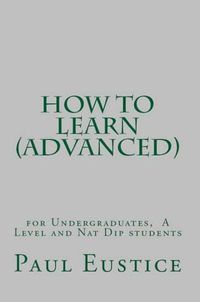 Cover image for How to Learn: For Undergraduates,  A Level and National Diploma Students