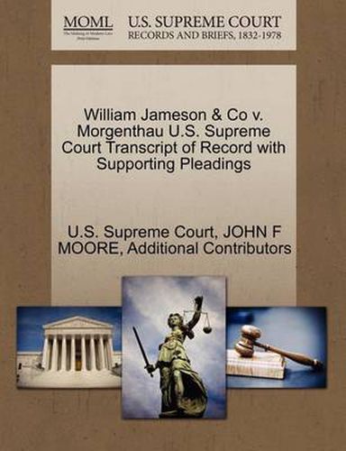 William Jameson & Co V. Morgenthau U.S. Supreme Court Transcript of Record with Supporting Pleadings