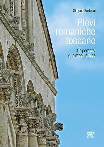 Cover image for Pievi Romaniche Toscane: 12 Percorsi Di Simboli E Luce