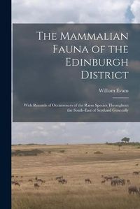 Cover image for The Mammalian Fauna of the Edinburgh District: With Records of Occurrences of the Rarer Species Throughout the South-east of Scotland Generally