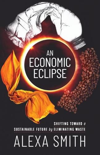 Cover image for An Economic Eclipse: Shifting Toward a Sustainable Future by Eliminating Waste