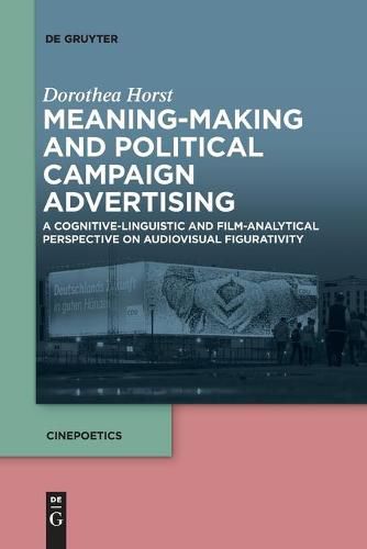 Cover image for Meaning-Making and Political Campaign Advertising: A Cognitive-Linguistic and Film-Analytical Perspective on Audiovisual Figurativity