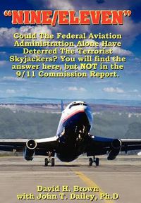 Cover image for Nine/Eleven: Could The Federal Aviation Administration Alone Have Deterred The Terrorist Skyjackers? You Will Find The Answer Here, But Not In The 9/11 Commission Report.