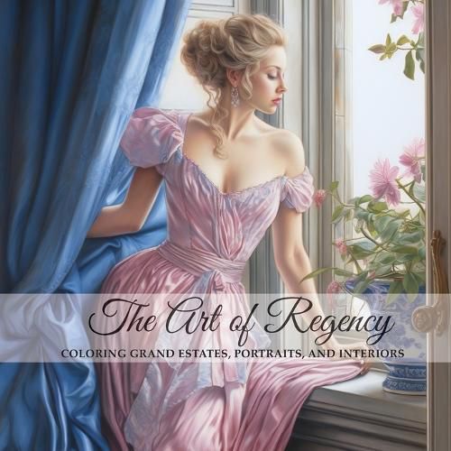 Cover image for The Art of Regency, Coloring Grand Estates, Portraits, and Interiors