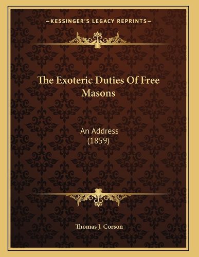 Cover image for The Exoteric Duties of Free Masons: An Address (1859)
