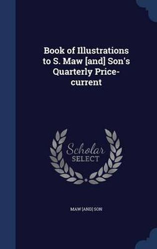 Cover image for Book of Illustrations to S. Maw [And] Son's Quarterly Price-Current