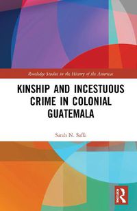 Cover image for Kinship and Incestuous Crime in Colonial Guatemala