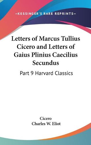 Cover image for Letters of Marcus Tullius Cicero and Letters of Gaius Plinius Caecilius Secundus: Part 9 Harvard Classics