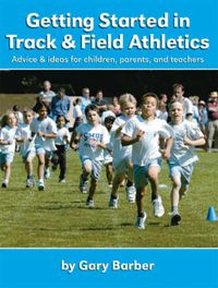 Cover image for Getting Started in Track and Field Athletics: Advice and Ideas for Children, Parents and Teachers