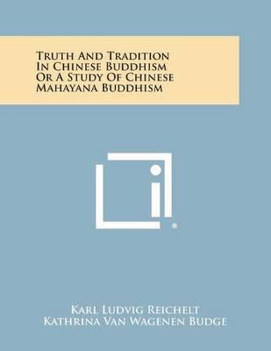 Truth and Tradition in Chinese Buddhism or a Study of Chinese Mahayana Buddhism