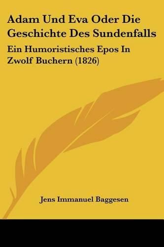 Cover image for Adam Und Eva Oder Die Geschichte Des Sundenfalls: Ein Humoristisches Epos in Zwolf Buchern (1826)