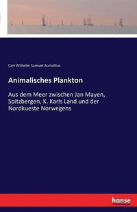 Cover image for Animalisches Plankton: Aus dem Meer zwischen Jan Mayen, Spitzbergen, K. Karls Land und der Nordkueste Norwegens